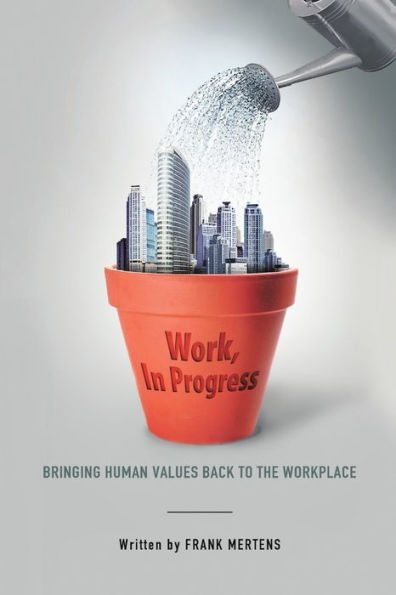 Work, In Progress: Bringing Human Values Back To The Workplace