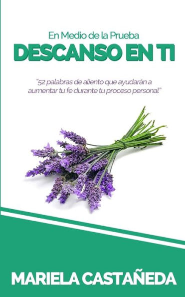 En Medio De La Prueba, Descanso En Ti: 52 Palabras De Aliento Que AyudarAn A Aumentar Tu Fe Durante Tu Proceso Personal. (Spanish Edition)