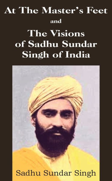At The Master's Feet And The Visions Of Sadhu Sundar Singh Of India