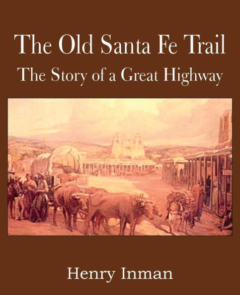 The Old Santa Fe Trail, The Story Of A Great Highway