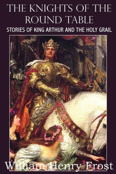The Knights Of The Round Table, Stories Of King Arthur And The Holy Grail