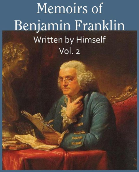 Memoirs Of Benjamin Franklin; Written By Himself Vol. 2