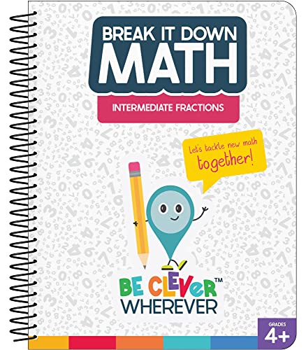 Be Clever Wherever Break It Down Intermediate Fractions Reference Book, 4Th, 5Th, & 6Th Grade Math Guide Covering Simplifying, Comparing, Adding, And Multiplying Fractions, Grades 4-6 Math Book