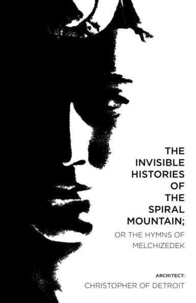 The Invisible Histories Of The Spiral Mountain; Or The Hymns Of Melchizedek