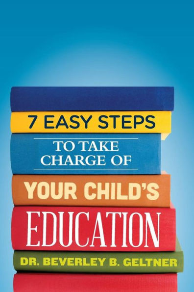 7 Easy Steps To Take Charge Of Your Child's Education: A Parent's Guide