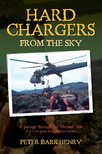 Hard Chargers From The Sky: A Passage Through The Vietnam War (6 1/2 Ton Guns Dropped Into Battle)