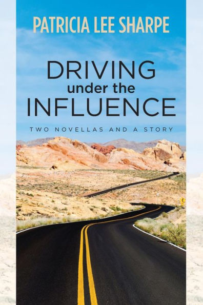 Driving Under The Influence: Two Novellas & A Story