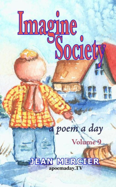 Imagine Society: A Poem A Day - Volume 9: Jean Mercier's A Poem A Day Series (Imagine Society By Canadian Poet Jean Mercier 10 Books)
