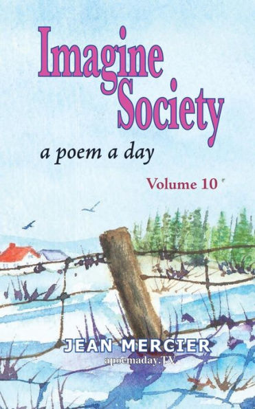 Imagine Society: A Poem A Day - Volume 10: Jean Mercier's A Poem A Day Series (Imagine Society By Canadian Poet Jean Mercier 10 Books)