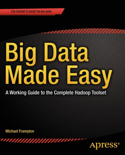 Big Data Made Easy: A Working Guide To The Complete Hadoop Toolset