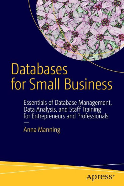Databases For Small Business: Essentials Of Database Management, Data Analysis, And Staff Training For Entrepreneurs And Professionals