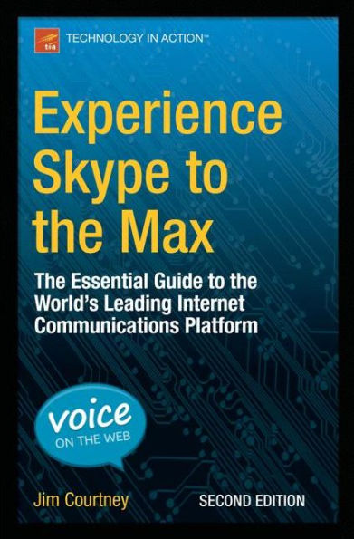 Experience Skype To The Max: The Essential Guide To The World's Leading Internet Communications Platform