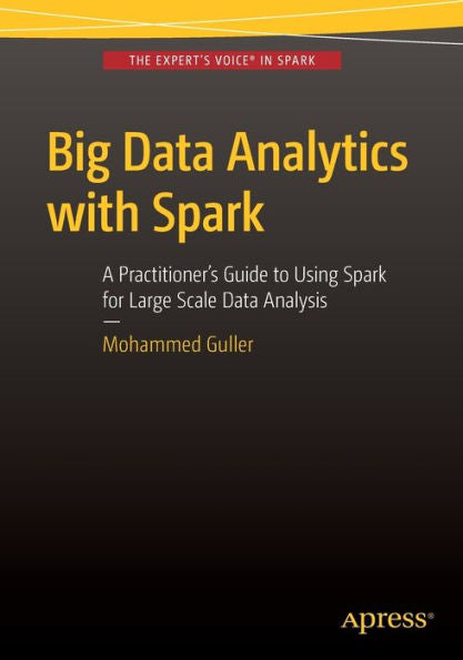 Big Data Analytics With Spark: A Practitioner's Guide To Using Spark For Large Scale Data Analysis