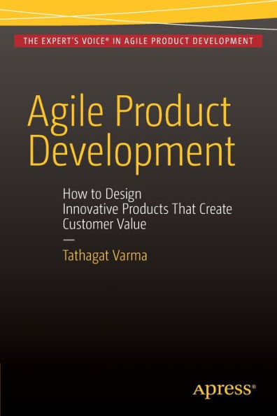 Agile Product Development: How To Design Innovative Products That Create Customer Value