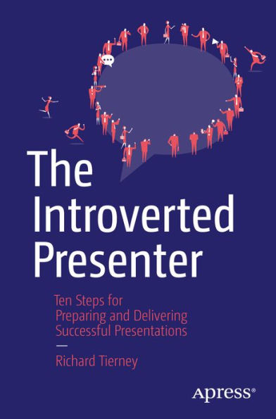 The Introverted Presenter: Ten Steps For Preparing And Delivering Successful Presentations