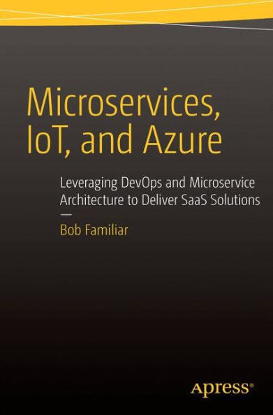 Microservices, Iot And Azure: Leveraging Devops And Microservice Architecture To Deliver Saas Solutions