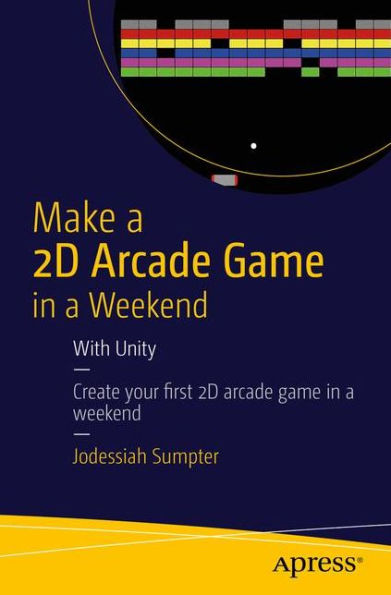 Make A 2D Arcade Game In A Weekend: With Unity
