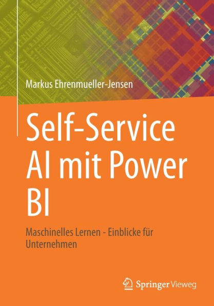 Self-Service Ai Mit Power Bi: Maschinelles Lernen - Einblicke Für Unternehmen (German Edition)