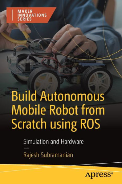 Build Autonomous Mobile Robot From Scratch Using Ros: Simulation And Hardware (Maker Innovations Series)