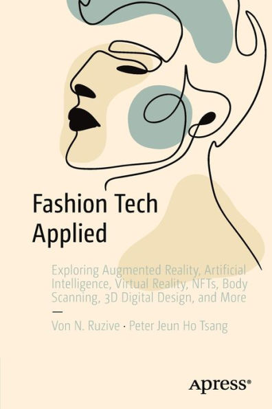 Fashion Tech Applied: Exploring Augmented Reality, Artificial Intelligence, Virtual Reality, Nfts, Body Scanning, 3D Digital Design, And More