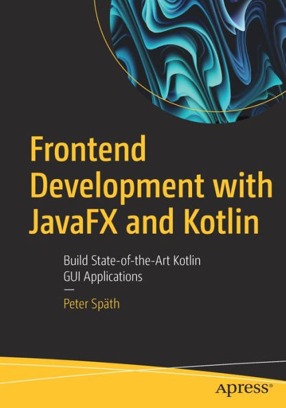 Frontend Development With Javafx And Kotlin: Build State-Of-The-Art Kotlin Gui Applications