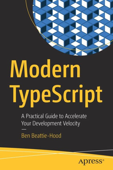 Modern Typescript: A Practical Guide To Accelerate Your Development Velocity