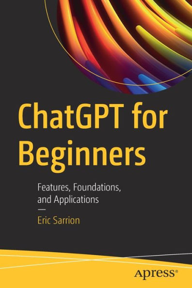 Chatgpt For Beginners: Features, Foundations, And Applications
