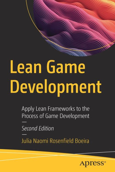 Lean Game Development: Apply Lean Frameworks To The Process Of Game Development
