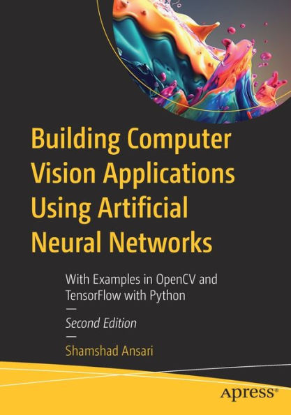 Building Computer Vision Applications Using Artificial Neural Networks: With Examples In Opencv And Tensorflow With Python