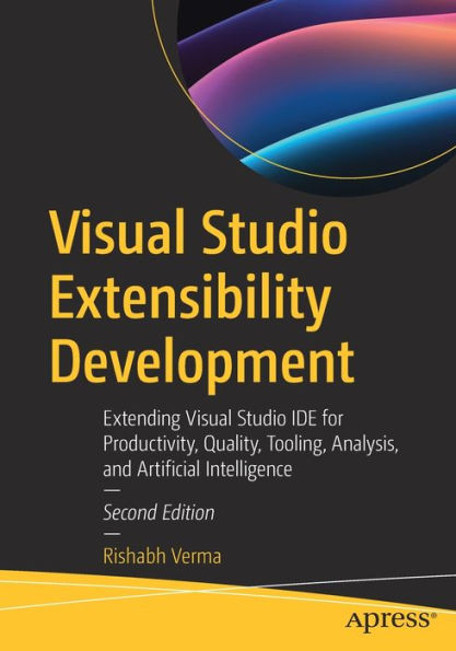 Visual Studio Extensibility Development: Extending Visual Studio Ide For Productivity, Quality, Tooling, Analysis, And Artificial Intelligence