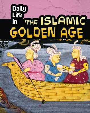 Daily Life In The Islamic Golden Age (Daily Life In Ancient Civilizations) (Heinemann Infosearch)