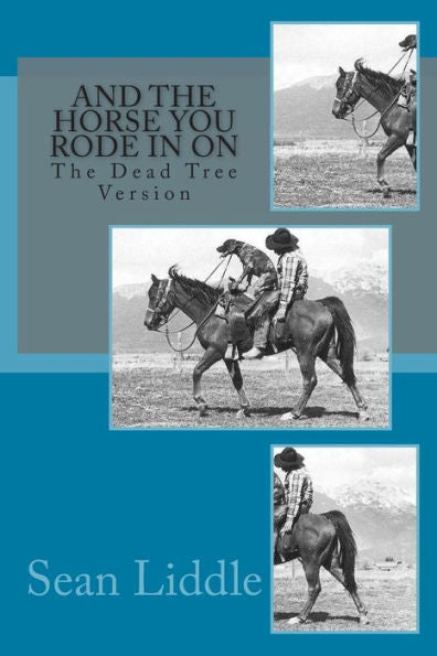 And The Horse You Rode In On: The Dead Tree Version