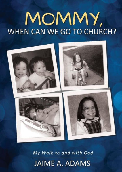 Mommy, When Can We Go To Church?: My Walk To And With God