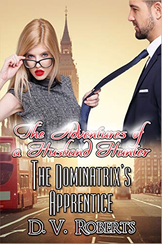 The Dominatrix's Apprentice (The Adventures Of A Husband Hunter)