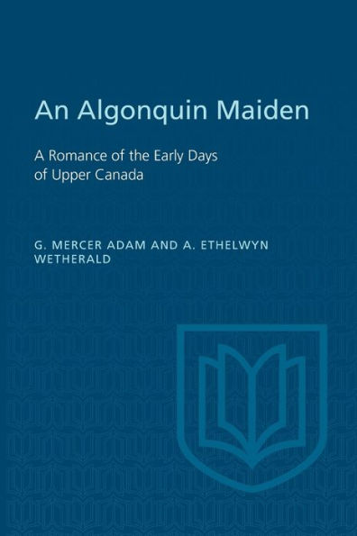 An Algonquin Maiden: A Romance Of The Early Days Of Upper Canada (Heritage)