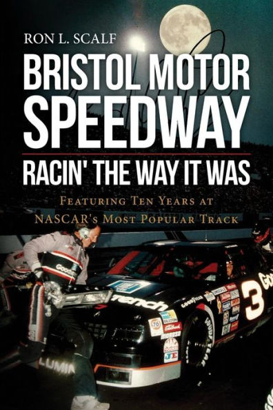 Bristol Motor Speedway: Racin' The Way It Was: Featuring Ten Years At Nascar's Most Popular Track
