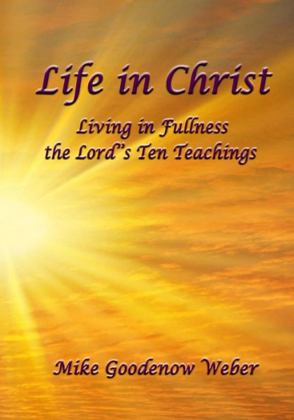 Life In Christ: Living In Fullness The Lord's Ten Teachings