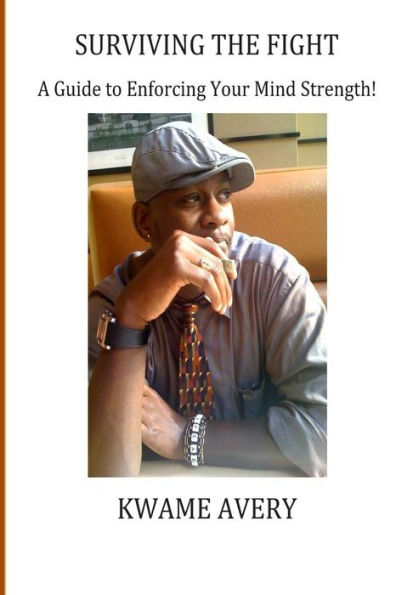 Surviving The Fight: A Guide To Enforcing Your Mind Strength (What It Takes To Become A Leader God Uses)