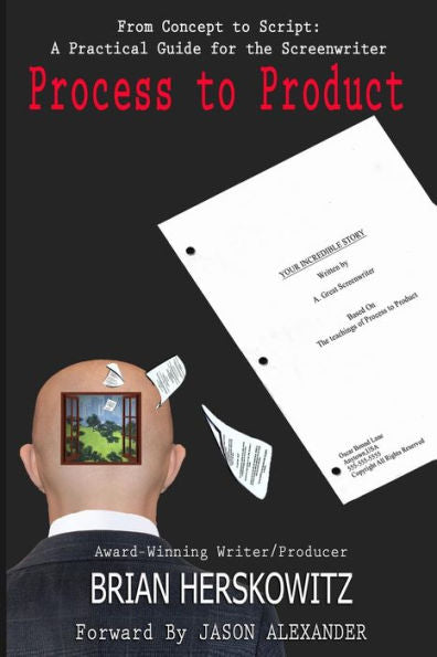 Process To Product: From Concept To Script: A Practical Guide For The Screenwriter