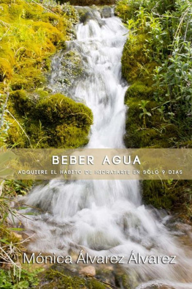 Beber Agua: Adquiere El Habito De Hidratarte En Solo 9 Dias (Tu Coaching Alimentario) (Spanish Edition)