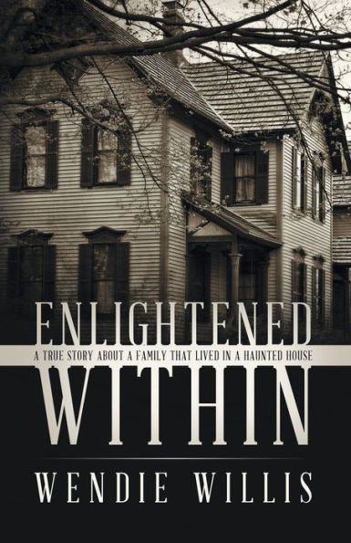 Enlightened Within: A True Story About A Family That Lived In A Haunted House