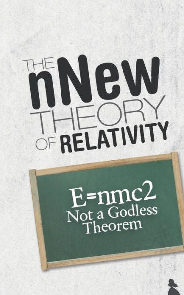 The Nnew Theory Of Relativity: E=Nmc2 Not A Godless Theorem