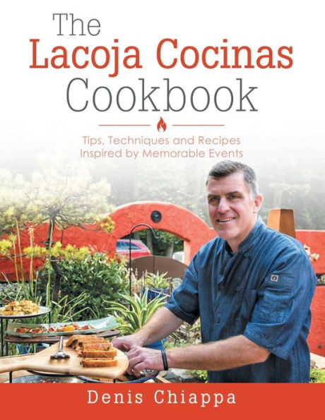 The Lacoja Cocinas Cookbook: Tips, Techniques And Recipes Inspired By Memorable Events