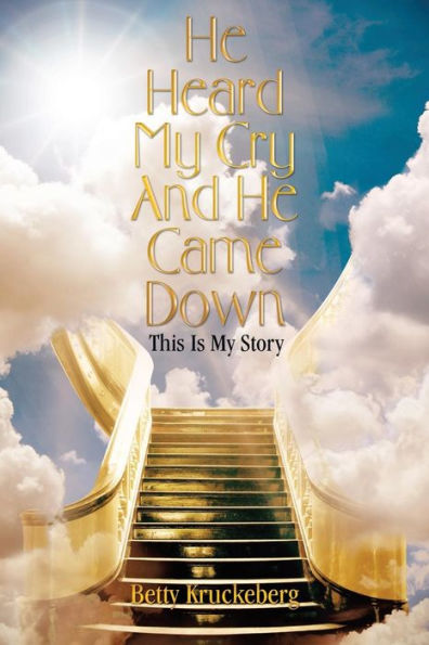 He Heard My Cry And He Came Down: This Is My Story