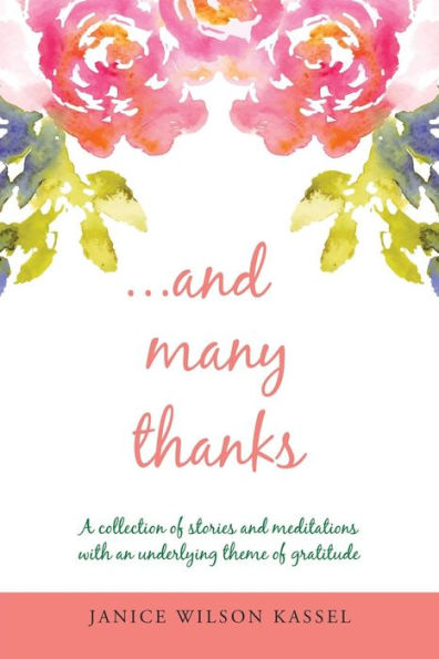 ...And Many Thanks: A Collection Of Stories And Meditations With An Underlying Theme Of Gratitude