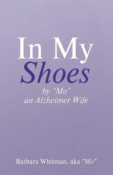 In My Shoes: By ?Mo?, An Alzheimer Wife