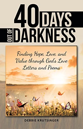 Forty Days Out of Darkness: Finding Hope, Love, and Value Through God?s Love Letters and Poems