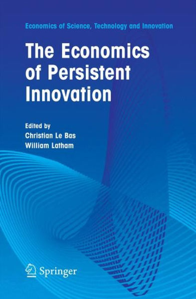 The Economics Of Persistent Innovation: An Evolutionary View (Economics Of Science, Technology And Innovation, 31)