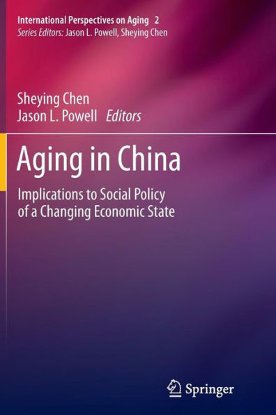 Aging In China: Implications To Social Policy Of A Changing Economic State (International Perspectives On Aging, 2)