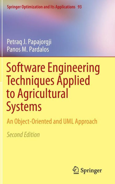 Software Engineering Techniques Applied To Agricultural Systems: An Object-Oriented And Uml Approach (Springer Optimization And Its Applications, 93)
